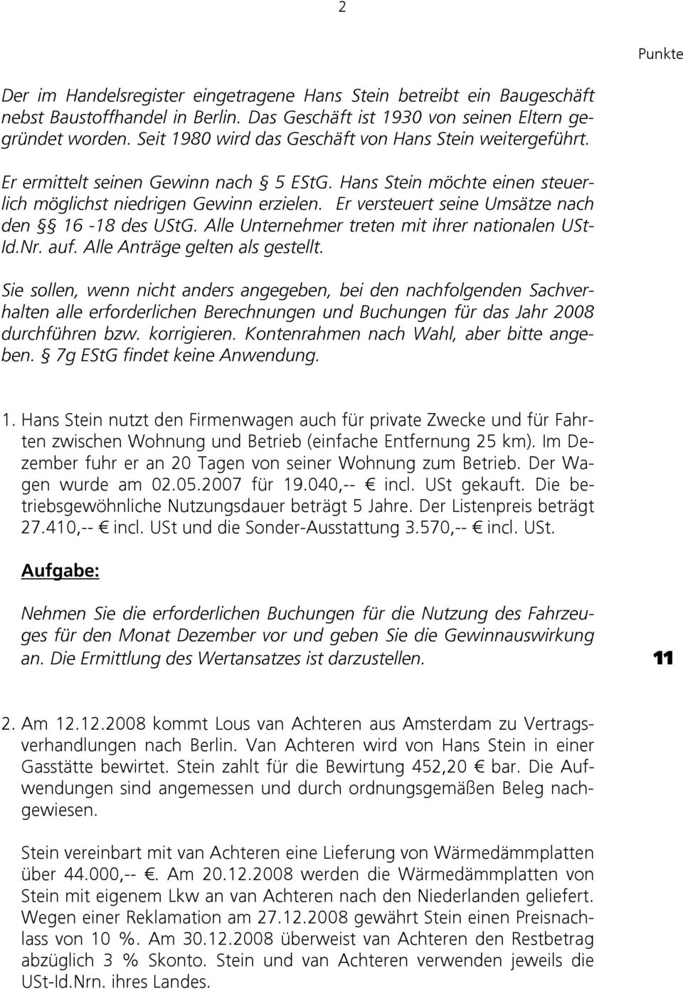 Er versteuert seine Umsätze nach den 16-18 des UStG. Alle Unternehmer treten mit ihrer nationalen USt- Id.Nr. auf. Alle Anträge gelten als gestellt.