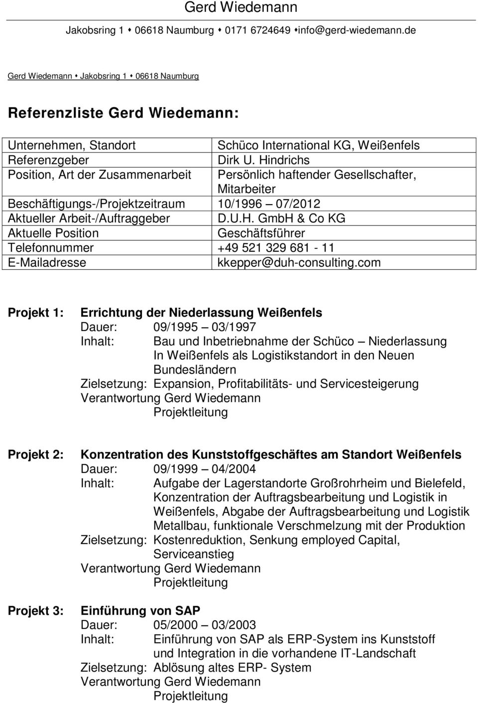 com Projekt 1: Errichtung der Niederlassung Weißenfels Dauer: 09/1995 03/1997 Bau und Inbetriebnahme der Schüco Niederlassung In Weißenfels als Logistikstandort in den Neuen Bundesländern