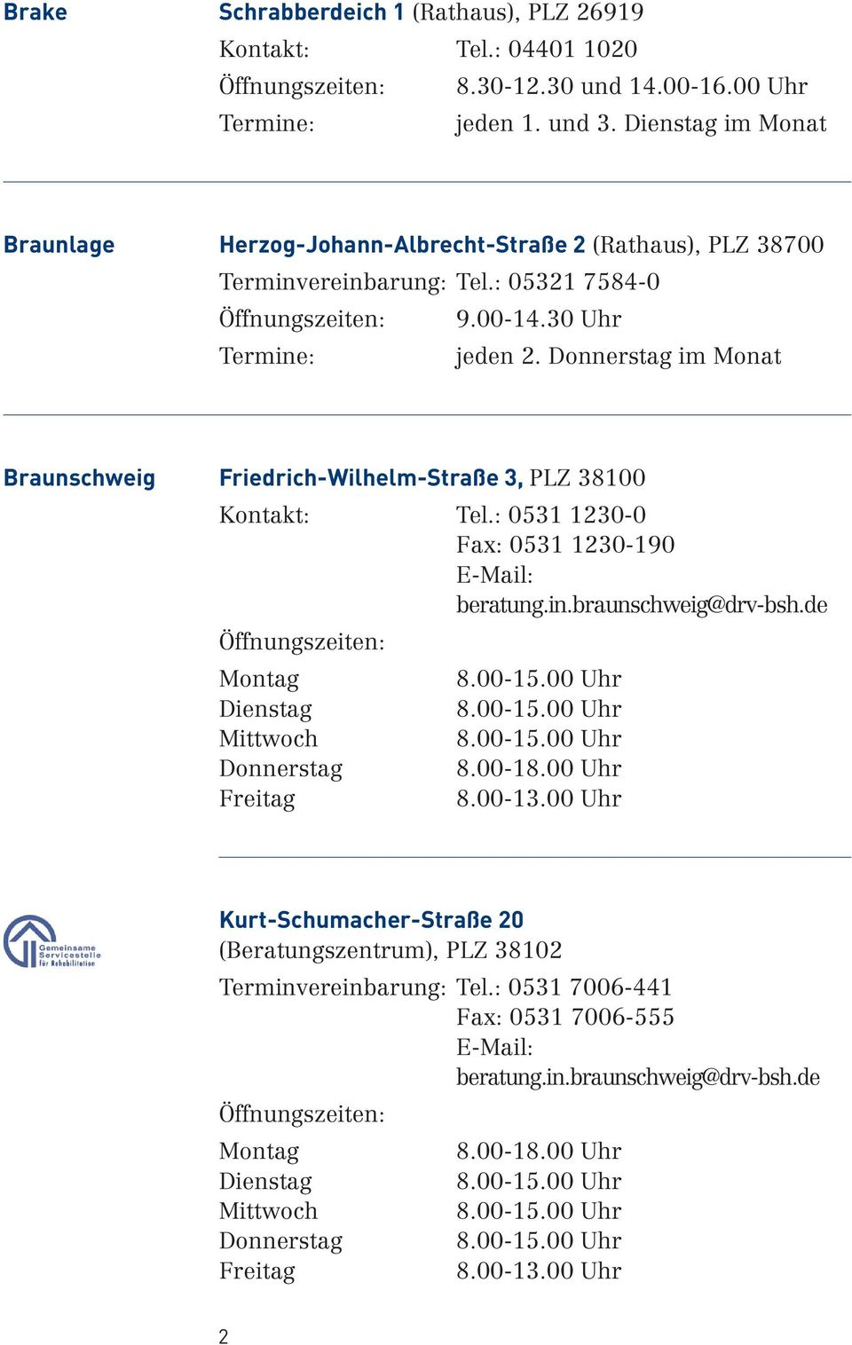 Donnerstag im Monat Braunschweig Friedrich-Wilhelm-Straße 3, PLZ 38100 Kontakt: Tel.: 0531 1230-0 Fax: 0531 1230-190 E-Mail: beratung.in.