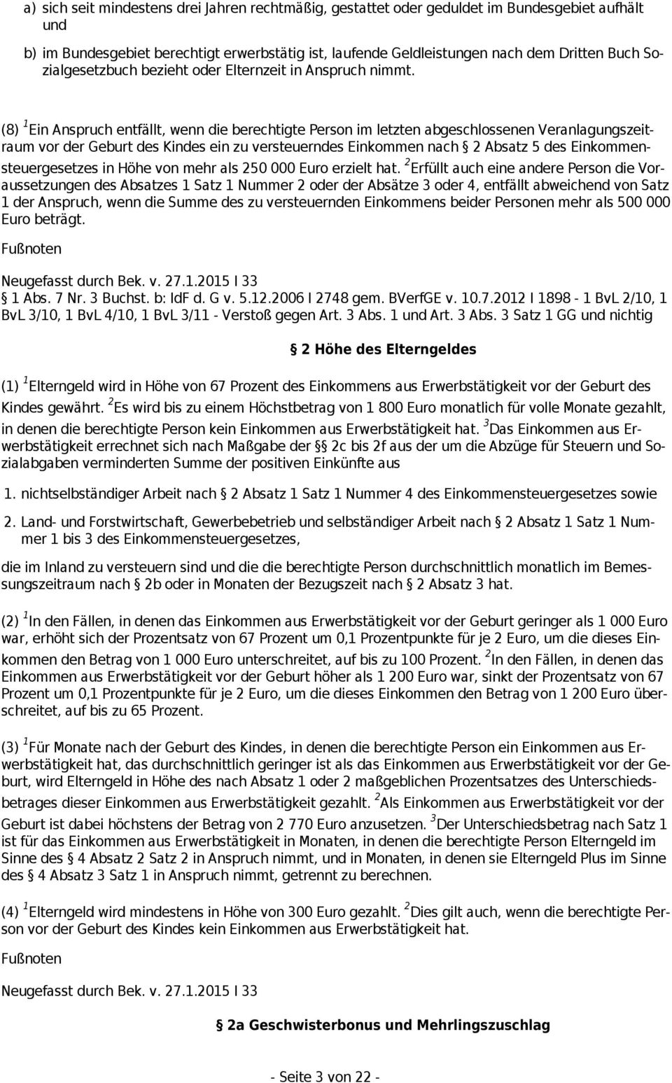 (8) 1 Ein Anspruch entfällt, wenn die berechtigte Person im letzten abgeschlossenen Veranlagungszeitraum vor der Geburt des Kindes ein zu versteuerndes Einkommen nach 2 Absatz 5 des