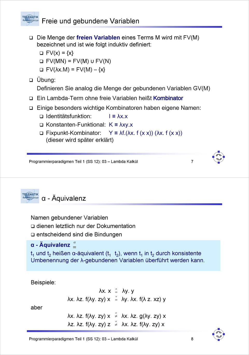 Identitätsfunktion: I λx.x Konstanten-Funktional: K λxy.x Fixpunkt-Kombinator: Y λf.(λx. f (x x)) (λx.