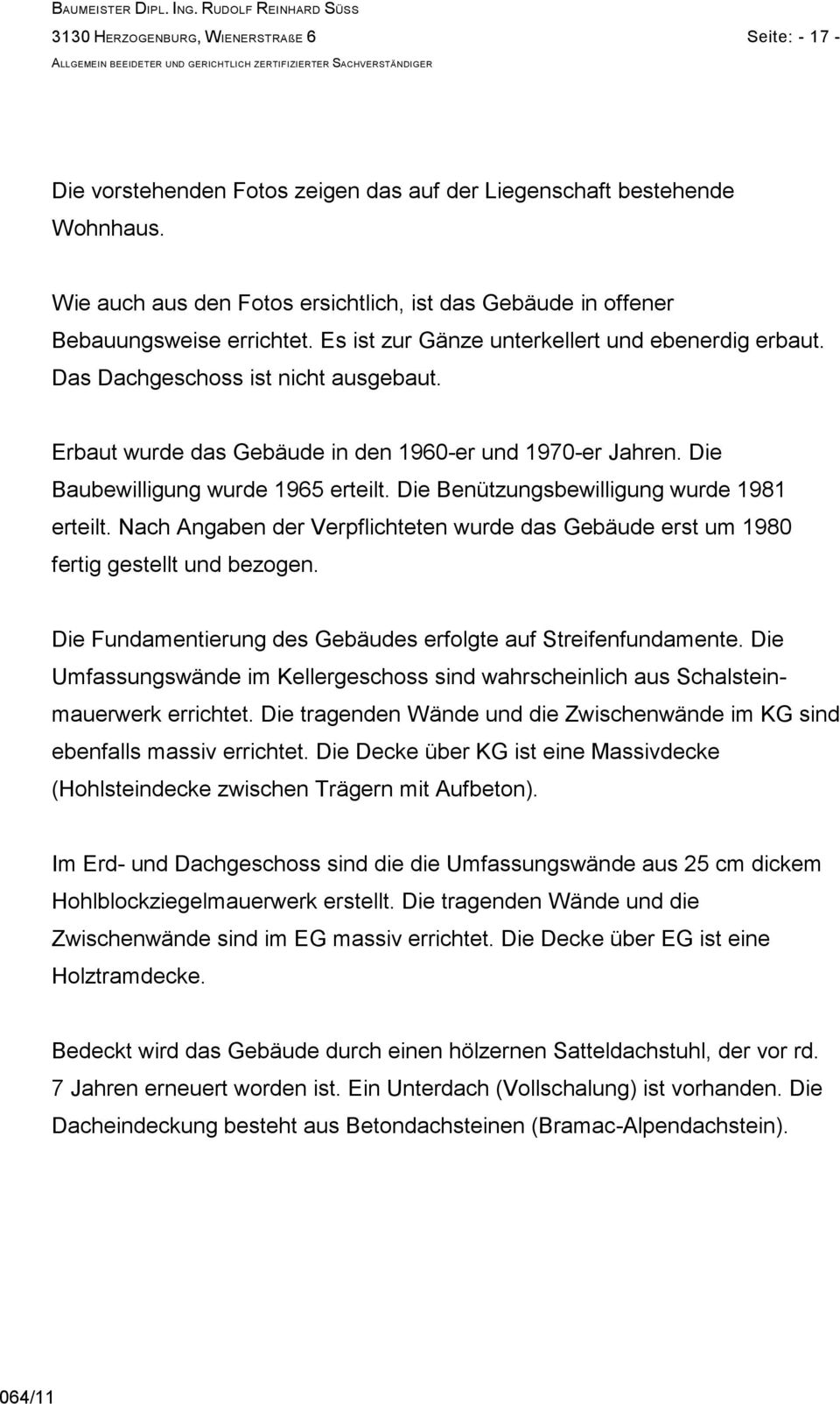 Erbaut wurde das Gebäude in den 1960-er und 1970-er Jahren. Die Baubewilligung wurde 1965 erteilt. Die Benützungsbewilligung wurde 1981 erteilt.