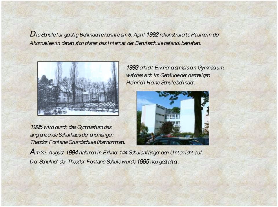 1993 erhielt Erkner erstmals ein Gymnasium, welches sich im Gebäude der damaligen Heinrich-Heine-Schule befindet.