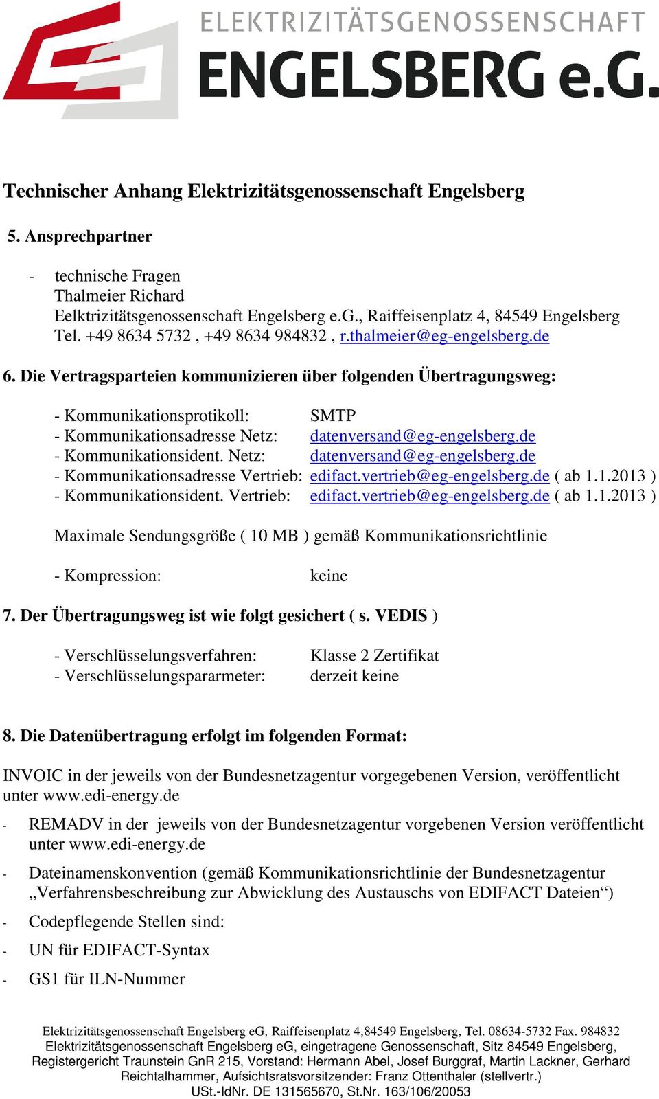 Die Vertragsparteien kommunizieren über folgenden Übertragungsweg: - Kommunikationsprotikoll: SMTP - Kommunikationsadresse Netz: datenversand@eg-engelsberg.de - Kommunikationsident.