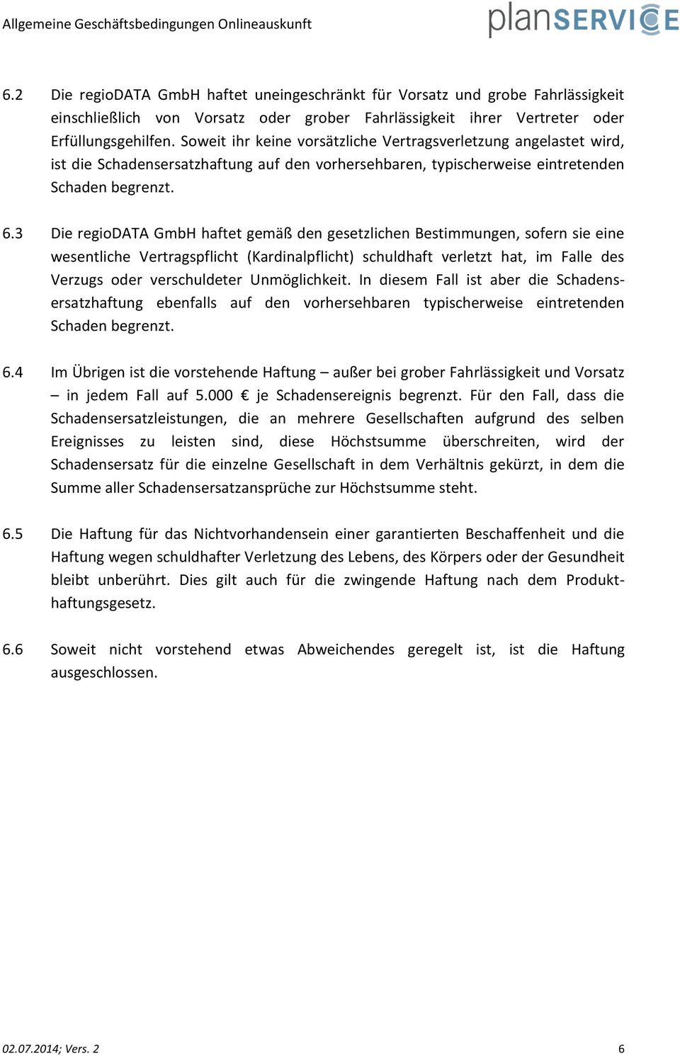 3 Die regiodata GmbH haftet gemäß den gesetzlichen Bestimmungen, sofern sie eine wesentliche Vertragspflicht (Kardinalpflicht) schuldhaft verletzt hat, im Falle des Verzugs oder verschuldeter