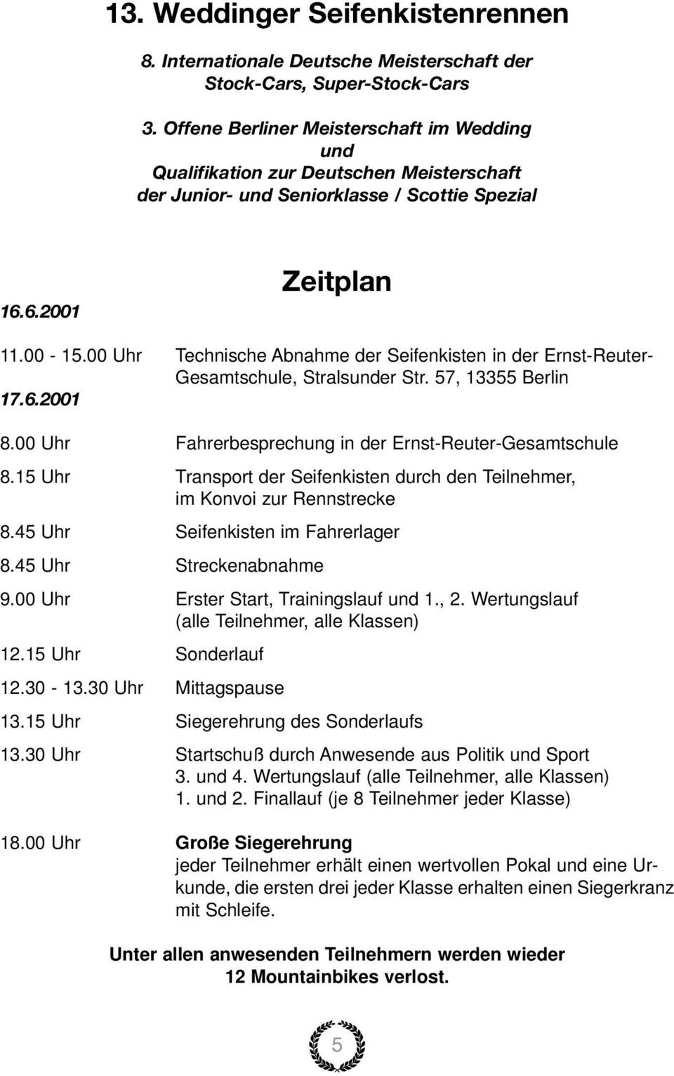00 Uhr Technische Abnahme der Seifenkisten in der Ernst-Reuter- Gesamtschule, Stralsunder Str. 57, 13355 Berlin 17.6.2001 8.00 Uhr Fahrerbesprechung in der Ernst-Reuter-Gesamtschule 8.