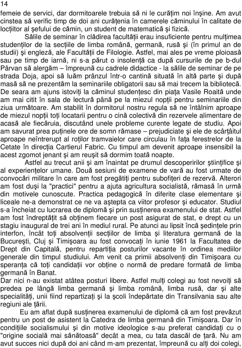 Sălile de seminar în clădirea facultăţii erau insuficiente pentru mulţimea studenţilor de la secţiile de limba română, germană, rusă şi (în primul an de studii) şi engleză, ale Facultăţii de