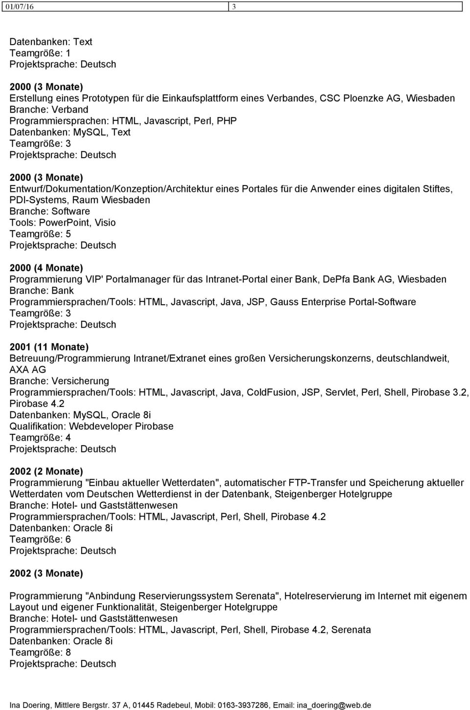 Visio 2000 (4 Monate) Programmierung VIP' Portalmanager für das Intranet-Portal einer Bank, DePfa Bank AG, Wiesbaden Branche: Bank Programmiersprachen/Tools: HTML, Javascript, Java, JSP, Gauss
