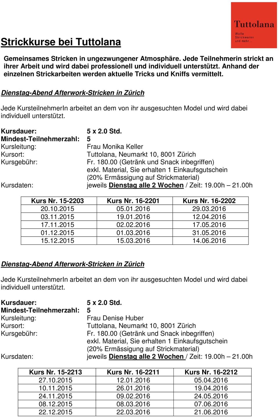 Dienstag-Abend Afterwork-Stricken in Zürich Kursdaten: jeweils Dienstag alle 2 Wochen / Zeit: 19.00h 21.00h Kurs Nr. 15-2203 Kurs Nr. 16-2201 Kurs Nr. 16-2202 20.10.2015 05.01.2016 29.03.2016 03.11.