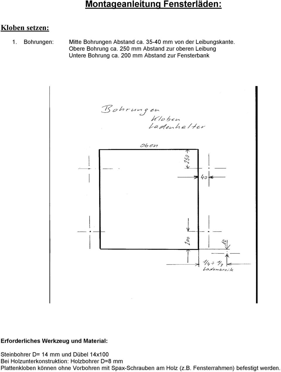 200 mm Abstand zur Fensterbank Erforderliches Werkzeug und Material: Steinbohrer D= 14 mm und Dübel 14x100 Bei