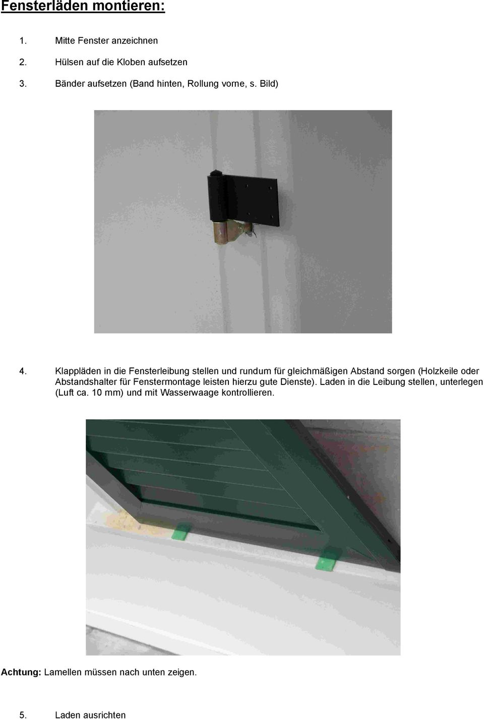 Klappläden in die Fensterleibung stellen und rundum für gleichmäßigen Abstand sorgen (Holzkeile oder Abstandshalter