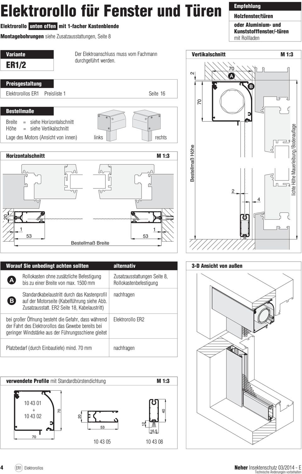 Vertikalschnitt M 1:3 Preisgestaltung Elektrorollos ER1 Preisliste 1 Seite 16 Bestellmaße Breite = siehe Horizontalschnitt Höhe = siehe Vertikalschnitt Lage des Motors (Ansicht von innen) links