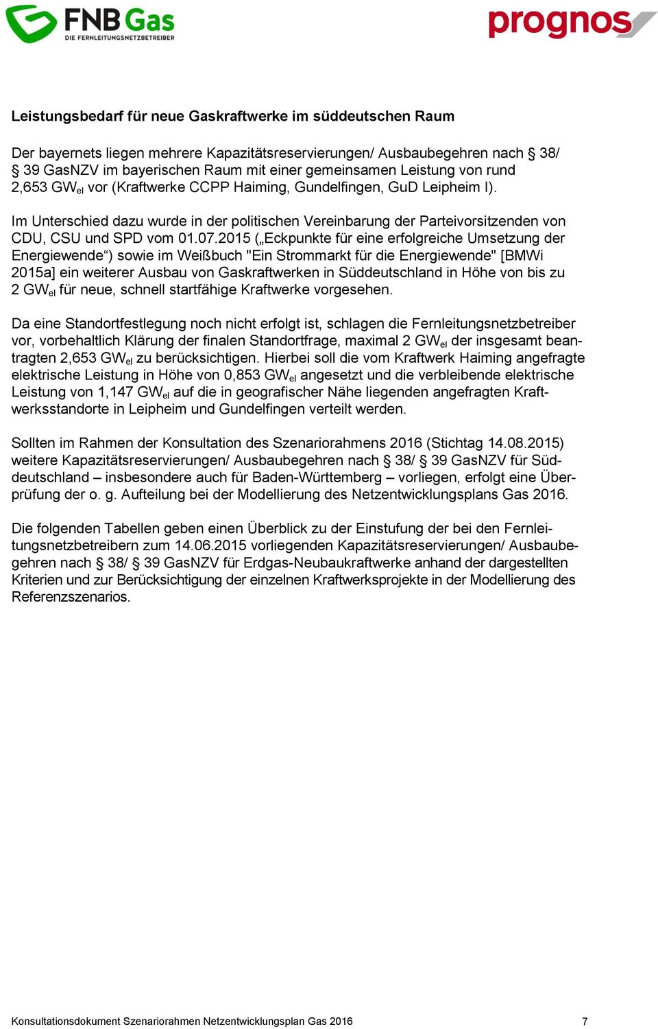 2015 ( Eckpunkte für eine erfolgreiche Umsetzung der Energiewende ) sowie im Weißbuch "Ein Strommarkt für die Energiewende" [BMWi 2015a] ein weiterer Ausbau von Gaskraftwerken in Süddeutschland in
