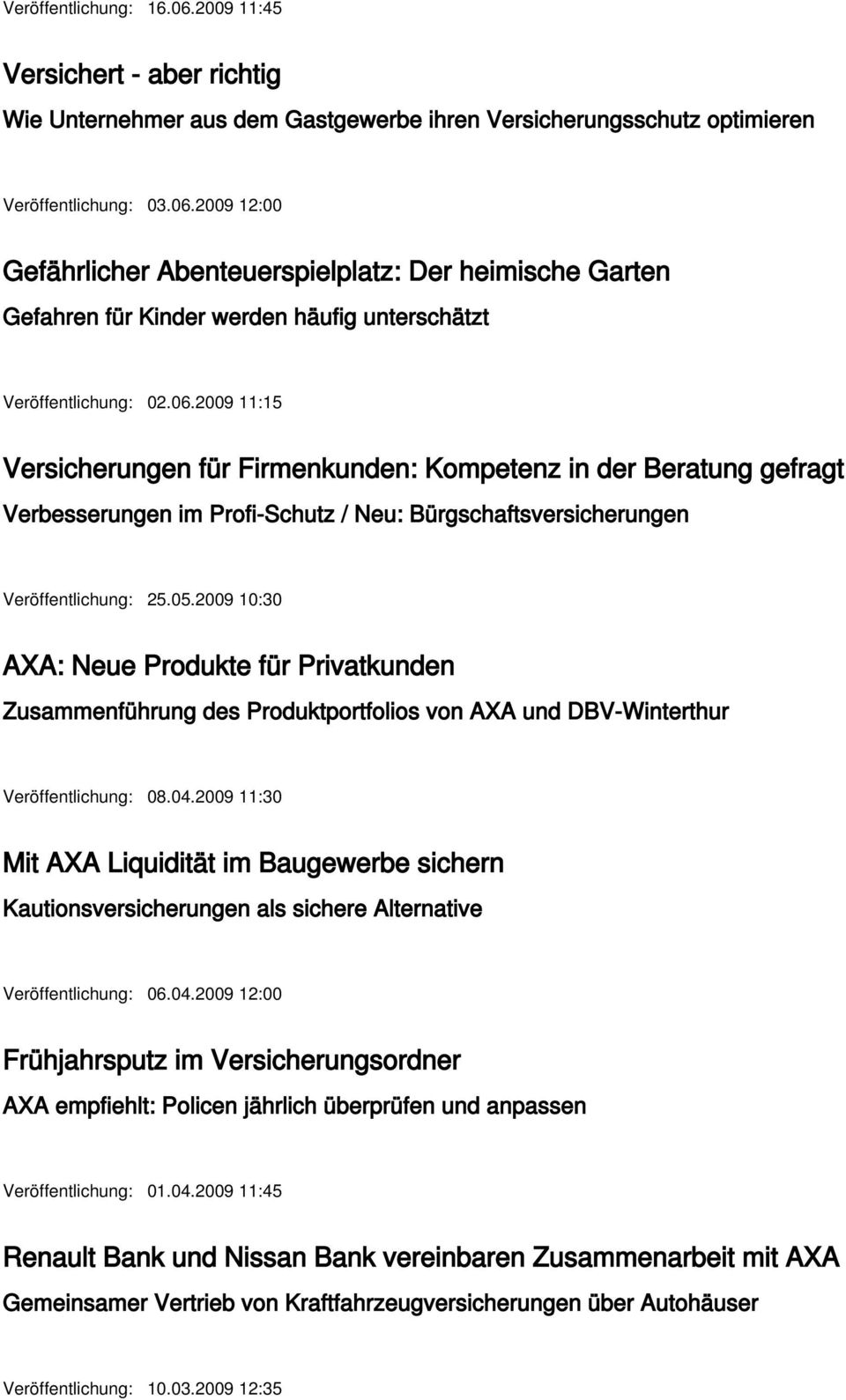 2009 10:30 AXA: Neue Produkte für Privatkunden Zusammenführung des Produktportfolios von AXA und DBV-Winterthur Veröffentlichung: 08.04.