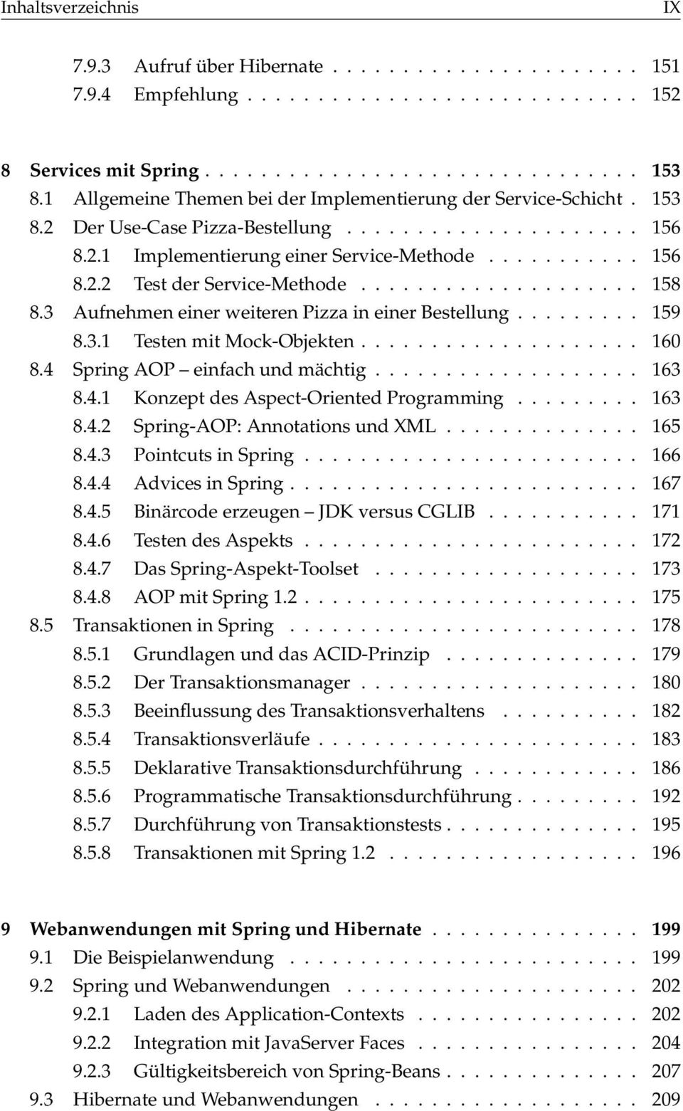 4 Spring AOP einfach und mächtig... 163 8.4.1 Konzept des Aspect-Oriented Programming... 163 8.4.2 Spring-AOP: Annotations und XML... 165 8.4.3 Pointcuts in Spring... 166 8.4.4 Advices in Spring.