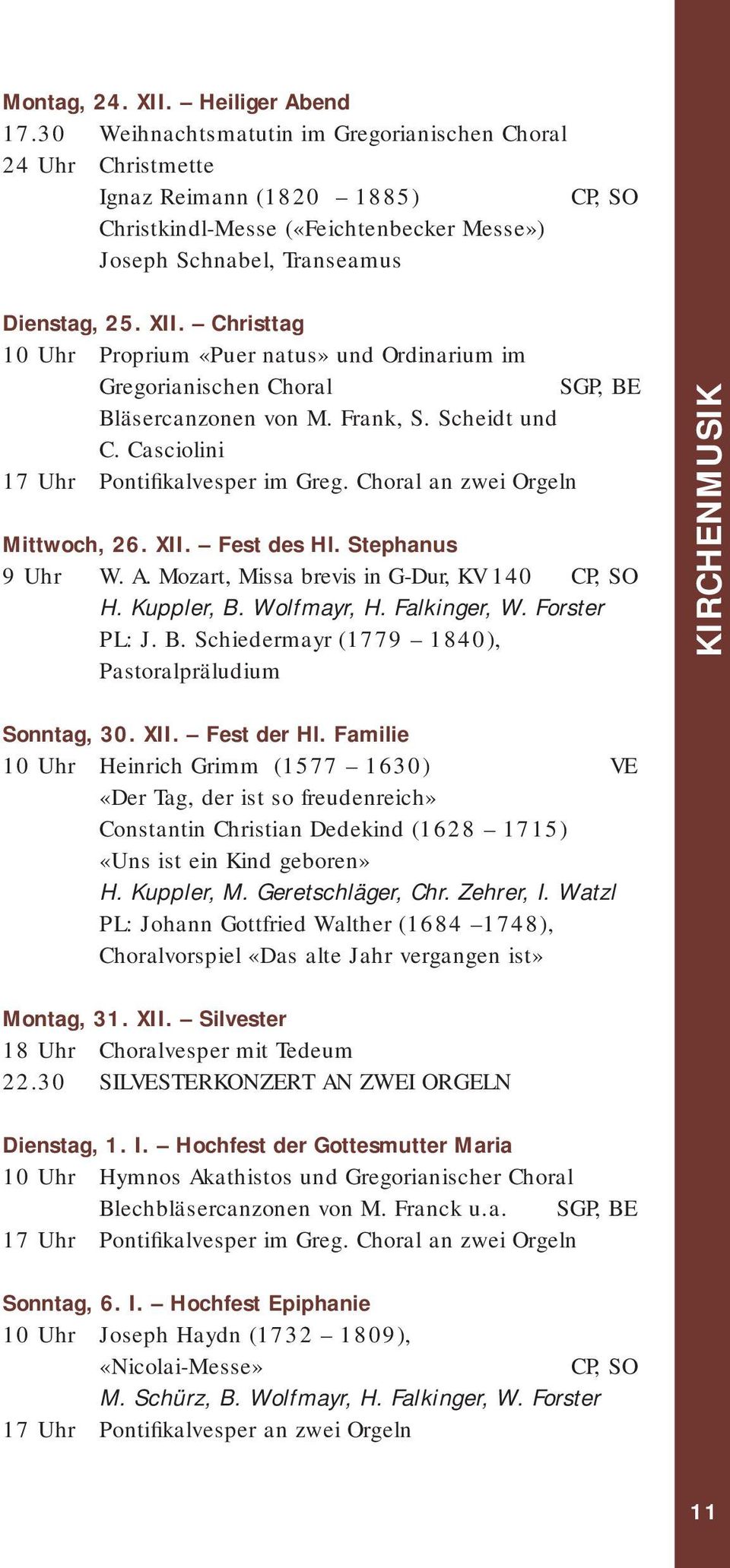 Christtag 10 Uhr Proprium «Puer natus» und Ordinarium im Gregorianischen Choral SGP, BE Bläsercanzonen von M. Frank, S. Scheidt und C. Casciolini 17 Uhr Pontifikalvesper im Greg.