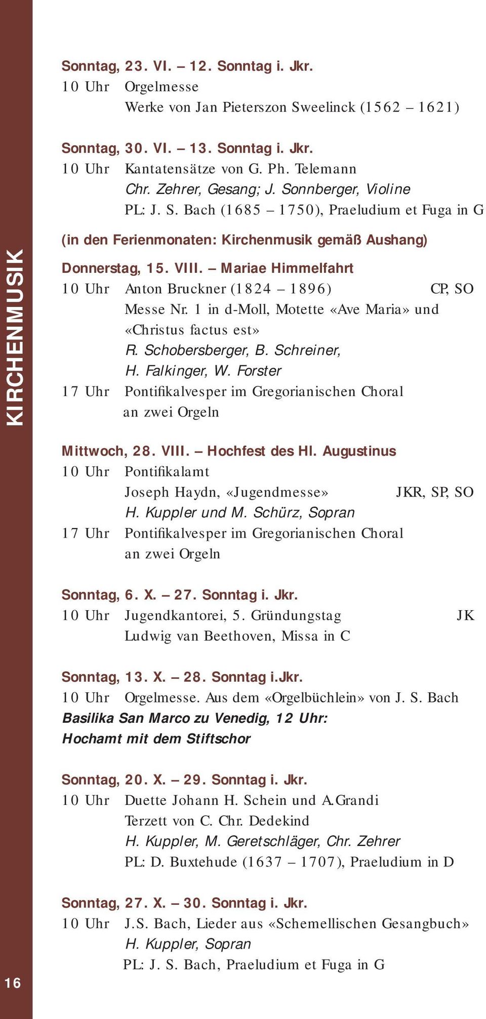 Mariae Himmelfahrt 10 Uhr Anton Bruckner (1824 1896) CP, SO Messe Nr. 1 in d-moll, Motette «Ave Maria» und «Christus factus est» R. Schobersberger, B. Schreiner, H. Falkinger, W.