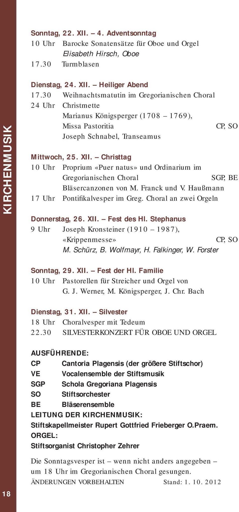 Christtag 10 Uhr Proprium «Puer natus» und Ordinarium im Gregorianischen Choral SGP, BE Bläsercanzonen von M. Franck und V. Haußmann 17 Uhr Pontifikalvesper im Greg.