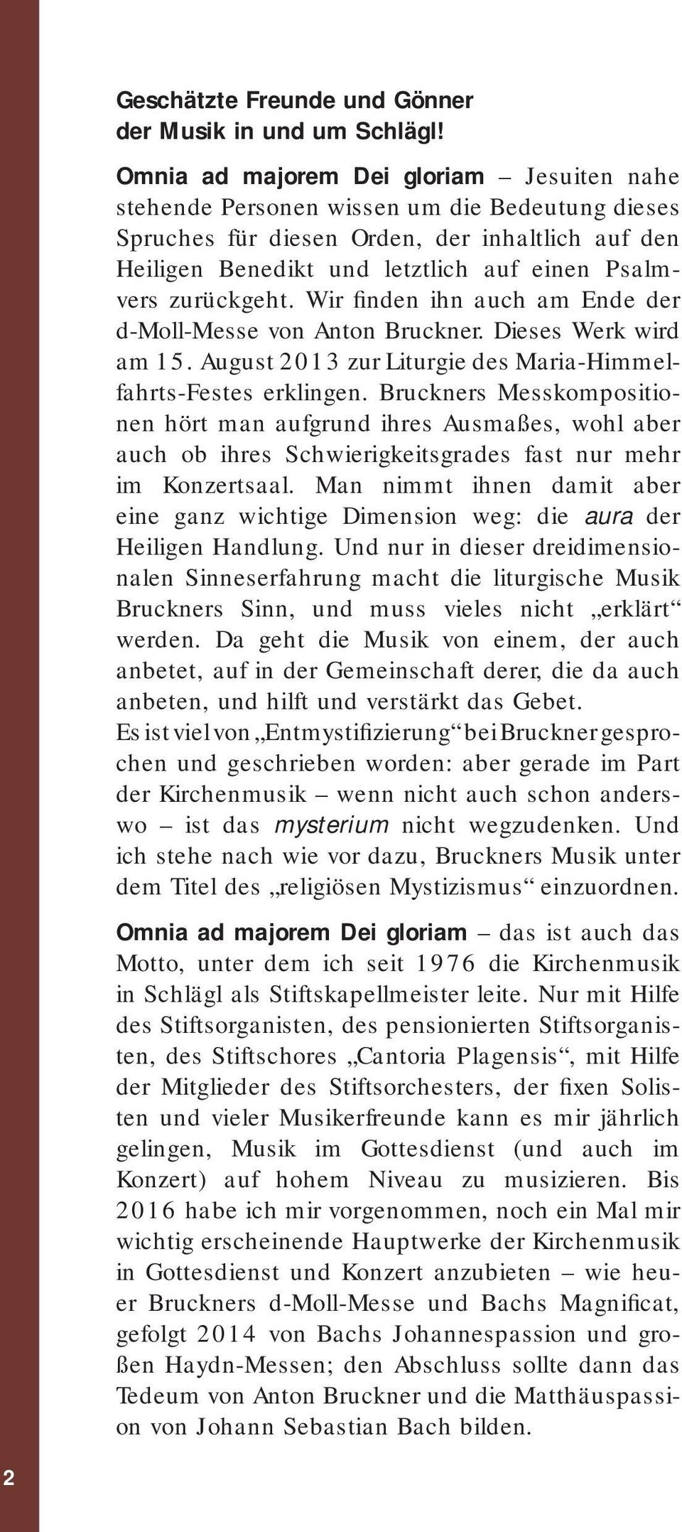 zurückgeht. Wir finden ihn auch am Ende der d-moll-messe von Anton Bruckner. Dieses Werk wird am 15. August 2013 zur Liturgie des Maria-Himmelfahrts-Festes erklingen.