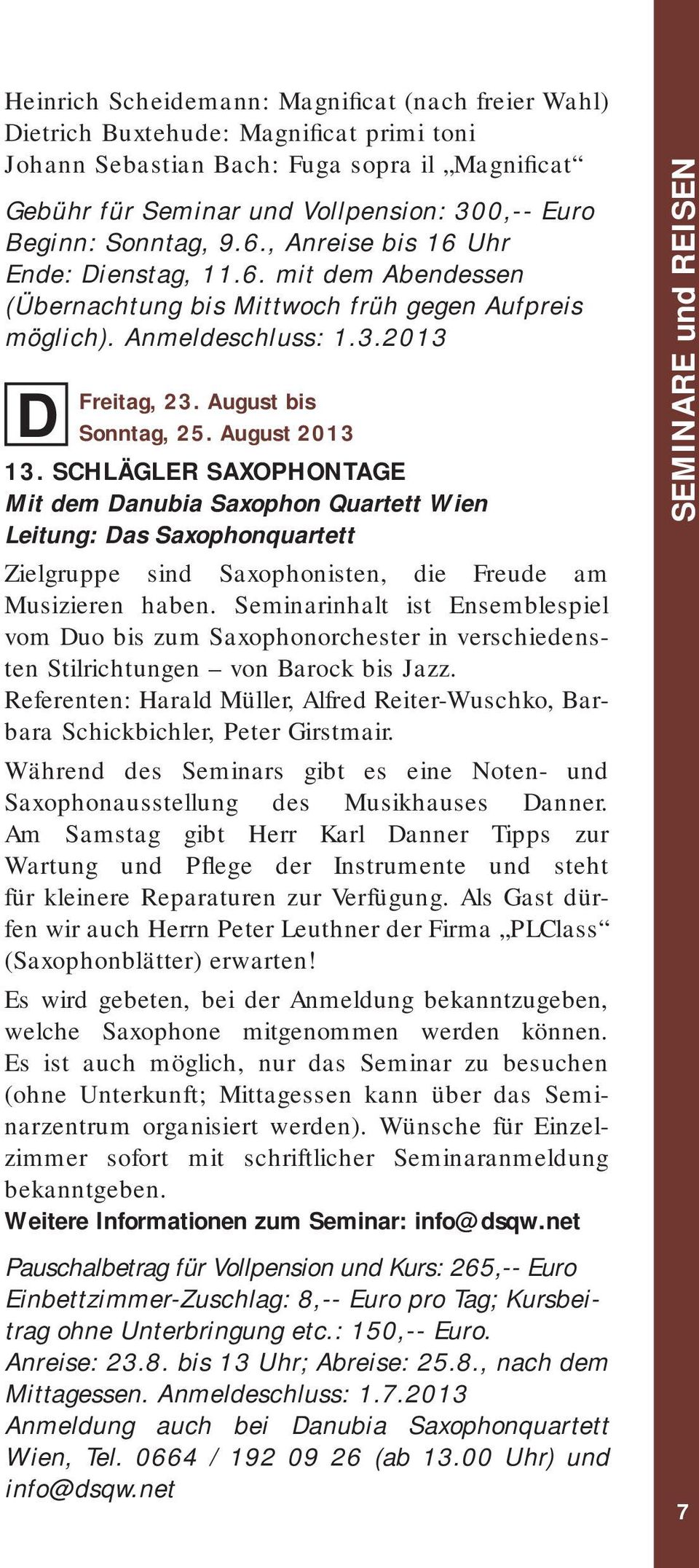 August bis Sonntag, 25. August 2013 13. SCHLÄGLER SAXOPHONTAGE Mit dem Danubia Saxophon Quartett Wien Leitung: Das Saxophonquartett Zielgruppe sind Saxophonisten, die Freude am Musizieren haben.