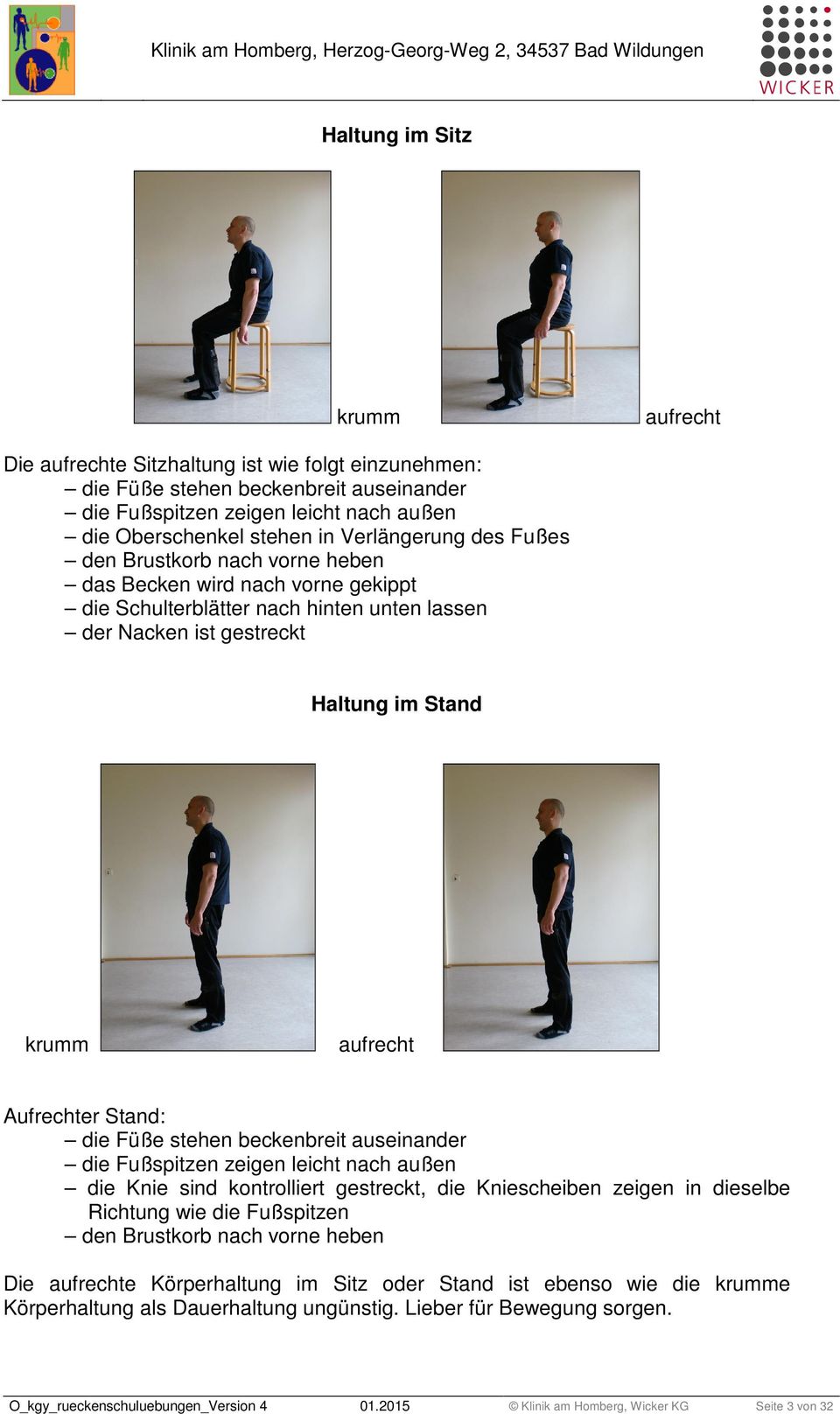 Aufrechter Stand: die Füße stehen beckenbreit auseinander die Fußspitzen zeigen leicht nach außen die Knie sind kontrolliert gestreckt, die Kniescheiben zeigen in dieselbe Richtung wie die Fußspitzen