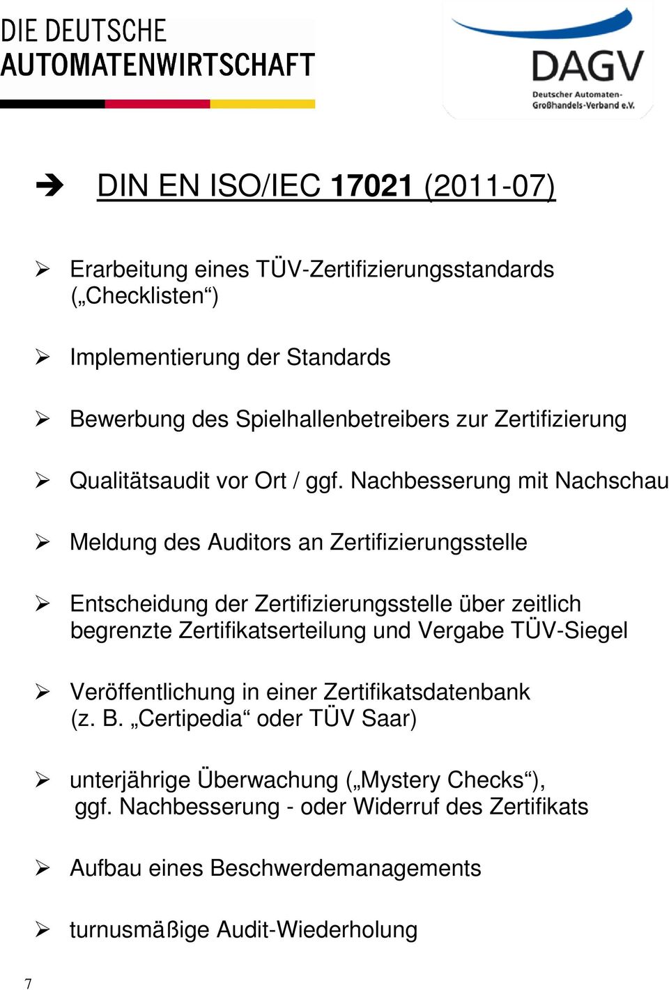 Nachbesserung mit Nachschau Meldung des Auditors an Zertifizierungsstelle Entscheidung der Zertifizierungsstelle über zeitlich begrenzte Zertifikatserteilung