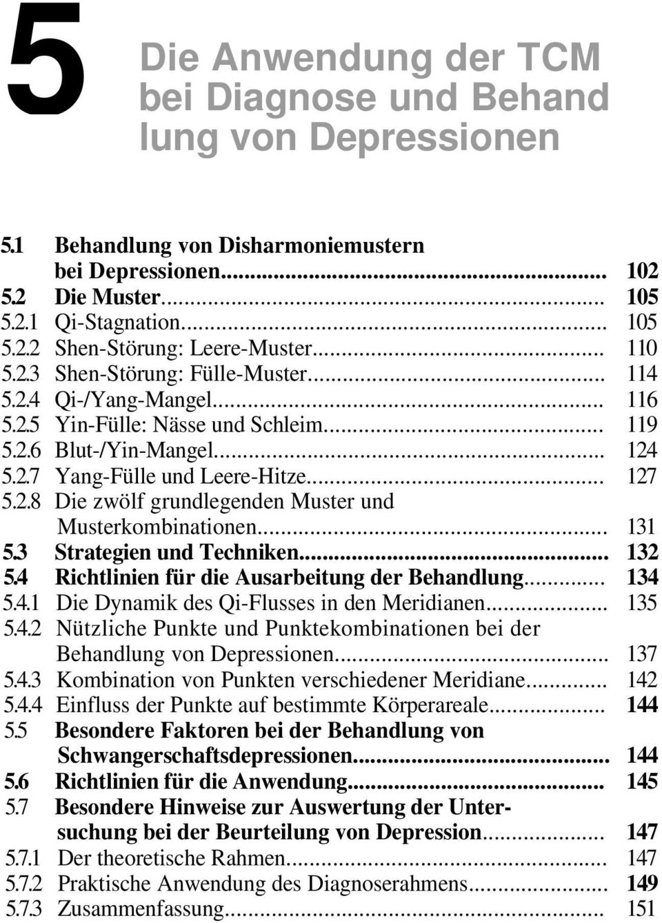 .. 131 5.3 Strategien und Techniken... 132 5.4 Richtlinien für die Ausarbeitung der Behandlung... 134 5.4.1 Die Dynamik des Qi-Flusses in den Meridianen... 135 5.4.2 Nützliche Punkte und Punktekombinationen bei der Behandlung von Depressionen.