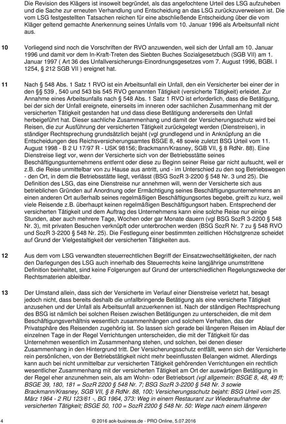 10 Vorliegend sind noch die Vorschriften der RVO anzuwenden, weil sich der Unfall am 10. Januar 1996 und damit vor dem In-Kraft-Treten des Siebten Buches Sozialgesetzbuch (SGB VII) am 1.