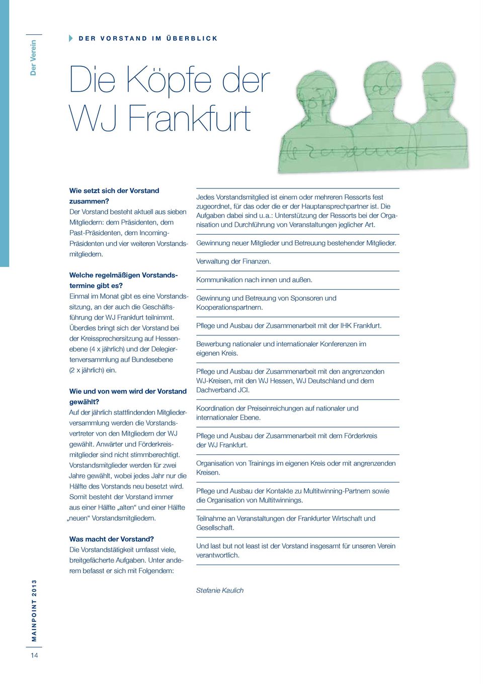 Welche regelmäßigen Vorstandstermine gibt es? Einmal im Monat gibt es eine Vorstandssitzung, an der auch die Geschäftsführung der WJ Frankfurt teilnimmt.