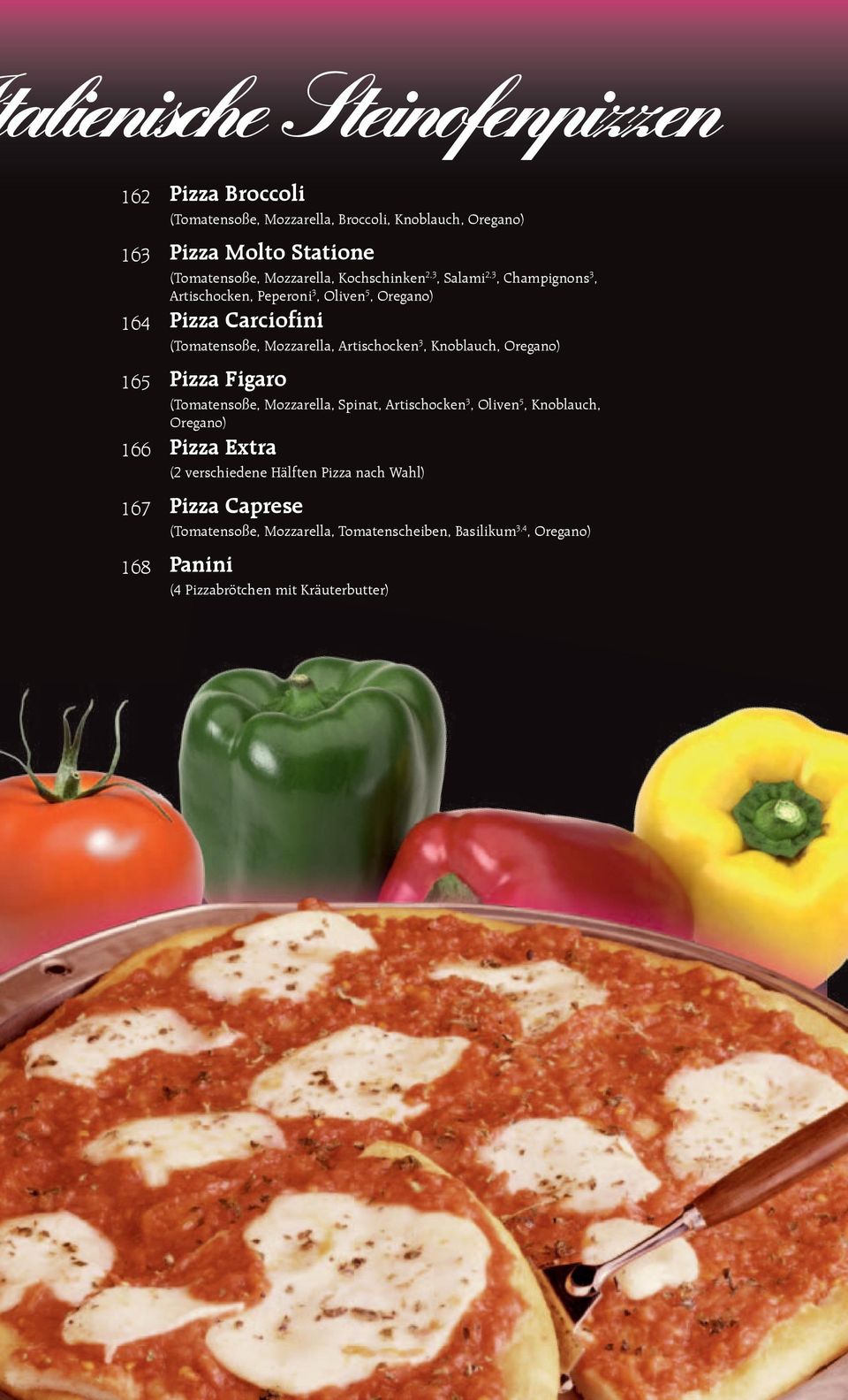 Knoblauch, Oregano) 165 Pizza Figaro (Tomatensoße, Mozzarella, Spinat, Artischocken 3, Oliven 5, Knoblauch, Oregano) 166 Pizza Extra (2 verschiedene
