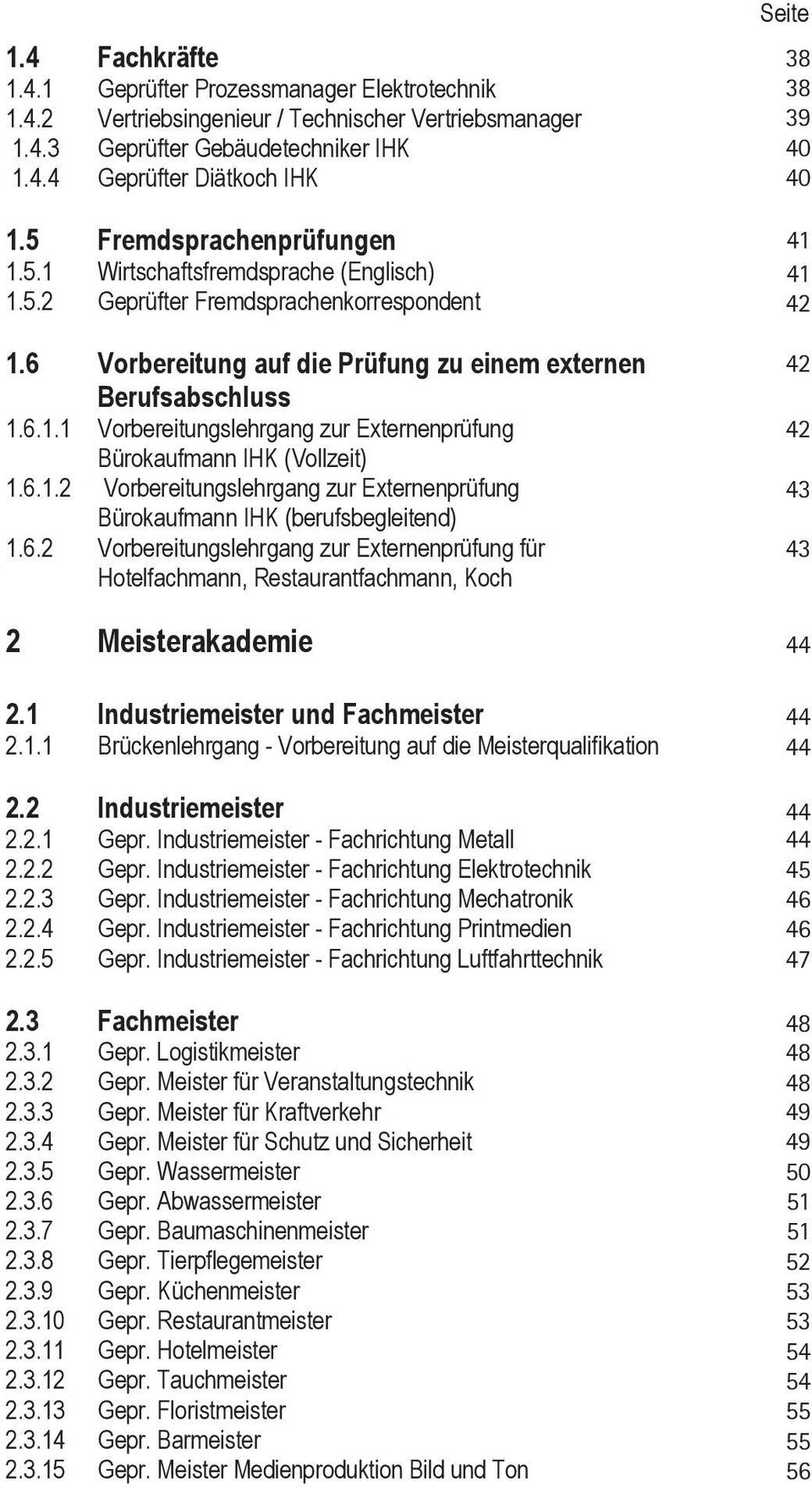 5.2 Geprüfter Fremdsprachenkorrespondent 1.2 Fachwirte 1.6 1.2.1 Vorbereitung Vorbereitungslehrgang auf die Prüfung IHK-Aufstiegsfortbildung zu einem externen 1.2.2 Berufsabschluss Vorbereitungslehrgang für die handlungsfeldübergreifende 1.