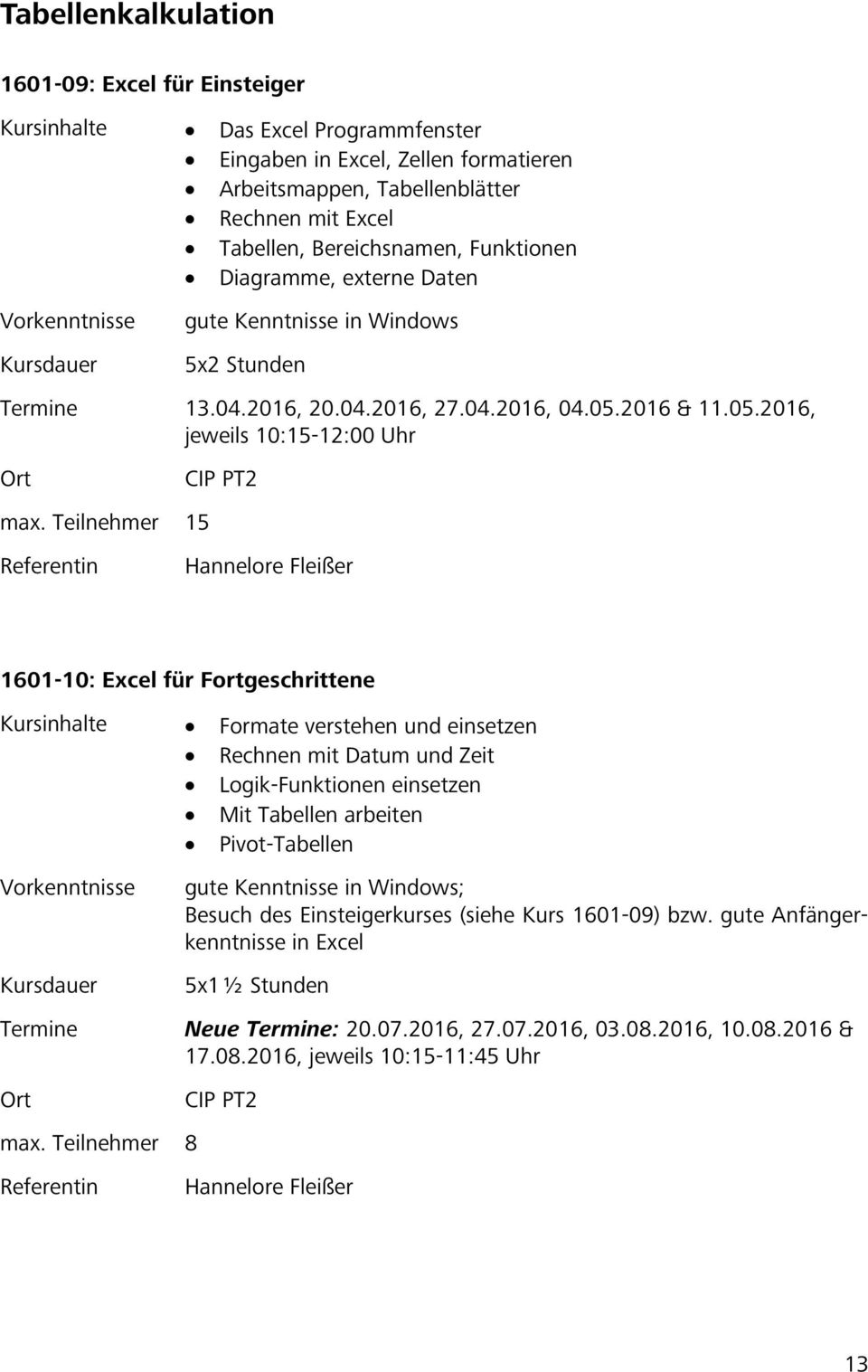 Teilnehmer 15 CIP PT2 Referentin Hannelore Fleißer 1601-10: Excel für Fortgeschrittene Formate verstehen und einsetzen Rechnen mit Datum und Zeit Logik-Funktionen einsetzen Mit Tabellen arbeiten
