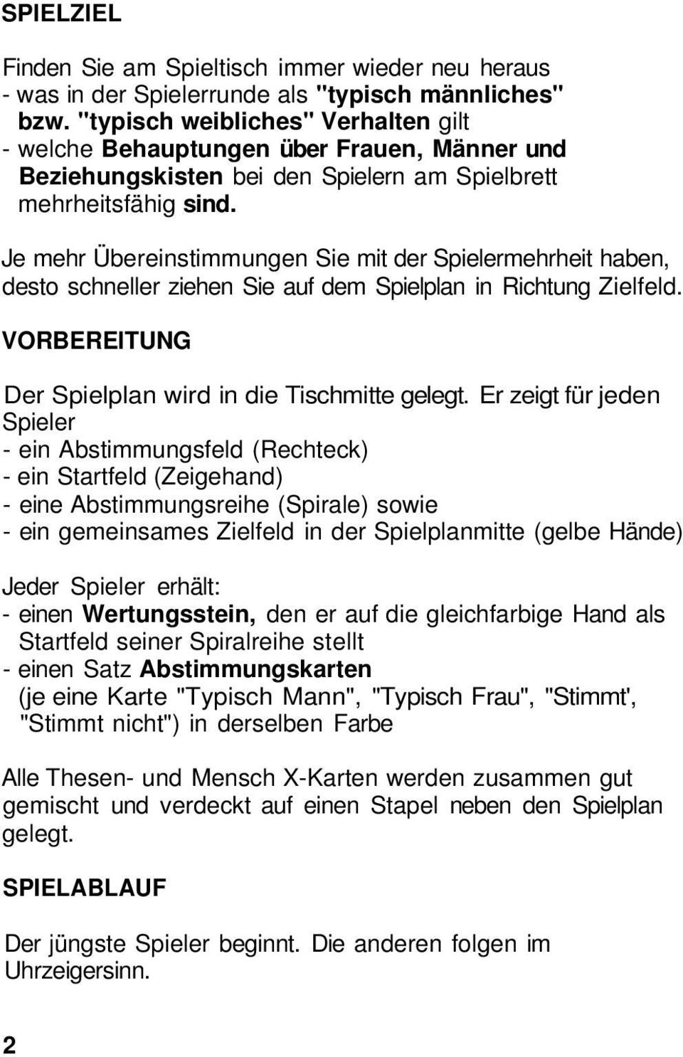 Je mehr Übereinstimmungen Sie mit der Spielermehrheit haben, desto schneller ziehen Sie auf dem Spielplan in Richtung Zielfeld. VORBEREITUNG Der Spielplan wird in die Tischmitte gelegt.