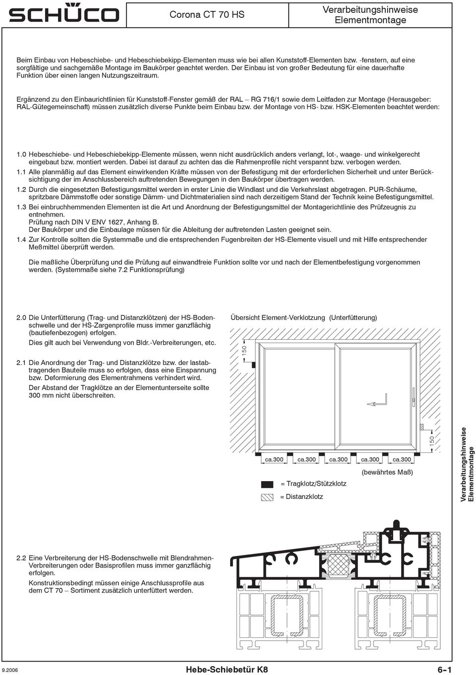 Ergänzend zu den Einbaurichtlinien für Kunststoff-Fenster gemäß der RAL RG 716/1 sowie dem Leitfaden zur Montage (Herausgeber: RAL-Gütegemeinschaft) müssen zusätzlich diverse Punkte beim Einbau bzw.