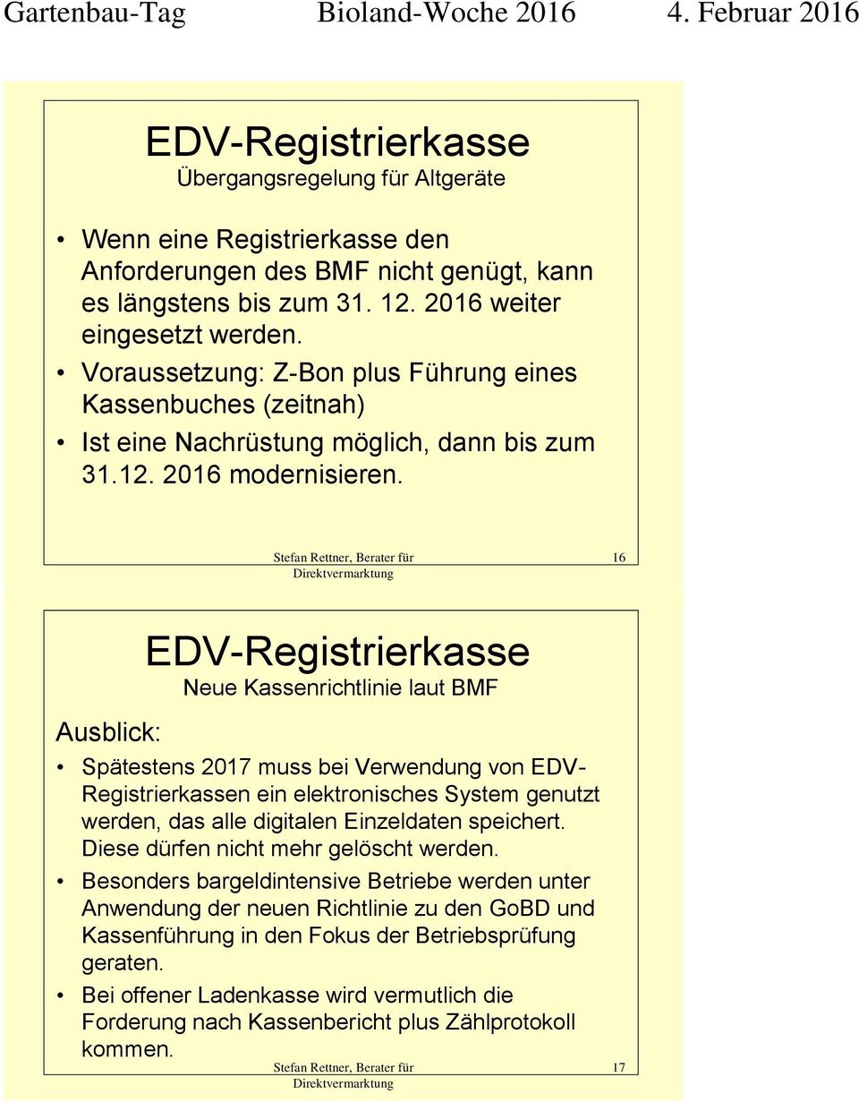 16 Neue Kassenrichtlinie laut BMF Ausblick: Spätestens 2017 muss bei Verwendung von EDV- Registrierkassen ein elektronisches System genutzt werden, das alle digitalen Einzeldaten speichert.