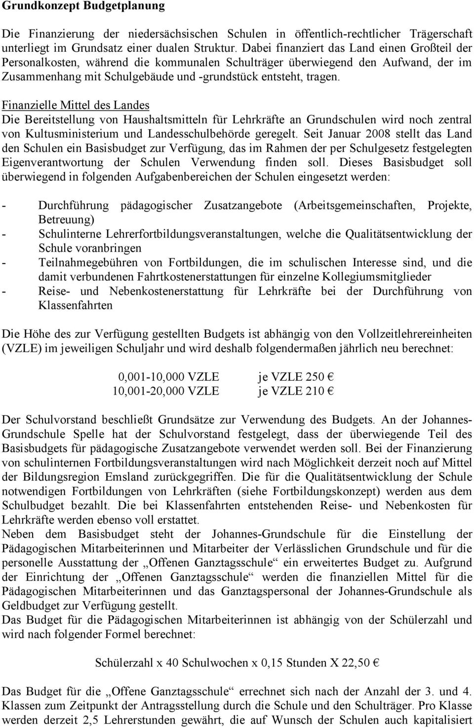 Finanzielle Mittel des Landes Die Bereitstellung von Haushaltsmitteln für Lehrkräfte an Grundschulen wird noch zentral von Kultusministerium und Landesschulbehörde geregelt.