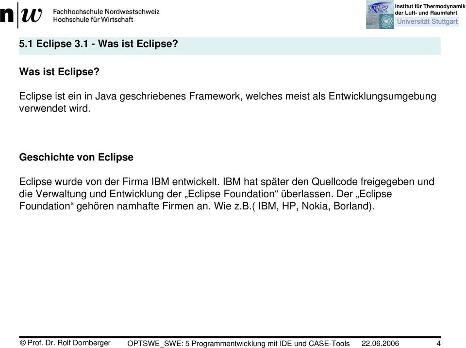 Eclipse ist ein in Java geschriebenes Framework, welches meist als Entwicklungsumgebung verwendet wird.