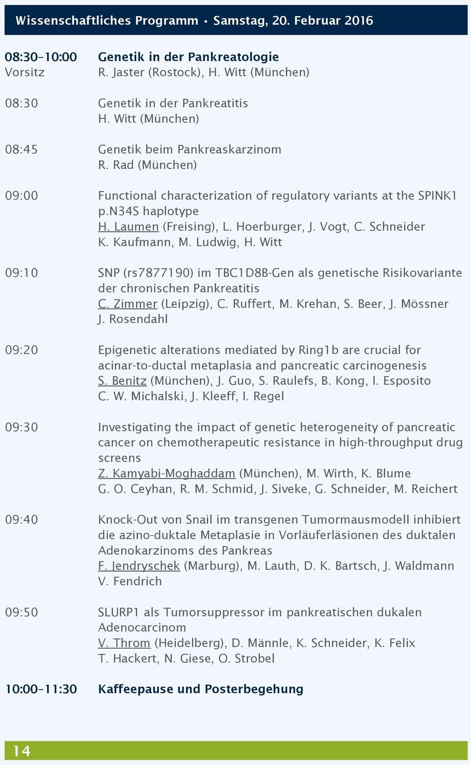 Vogt, C. Schneider K. Kaufmann, M. Ludwig, H. Witt 09:10 SNP (rs7877190) im TBC1D8B-Gen als genetische Risikovariante der chronischen Pankreatitis C. Zimmer (Leipzig), C. Ruffert, M. Krehan, S.