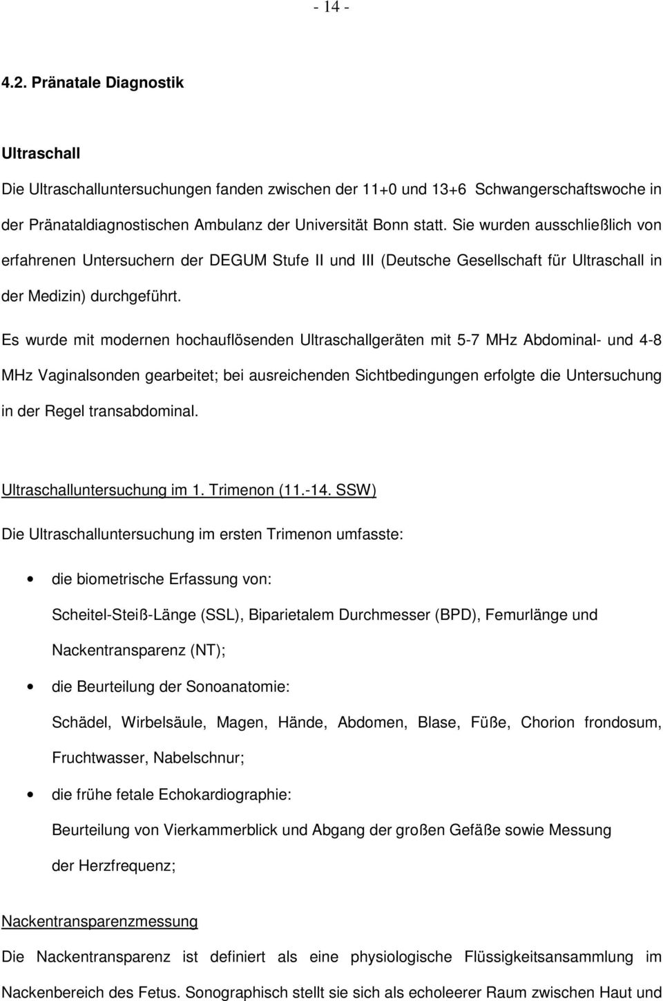 Es wurde mit modernen hochauflösenden Ultraschallgeräten mit 5-7 MHz Abdominal- und 4-8 MHz Vaginalsonden gearbeitet; bei ausreichenden Sichtbedingungen erfolgte die Untersuchung in der Regel