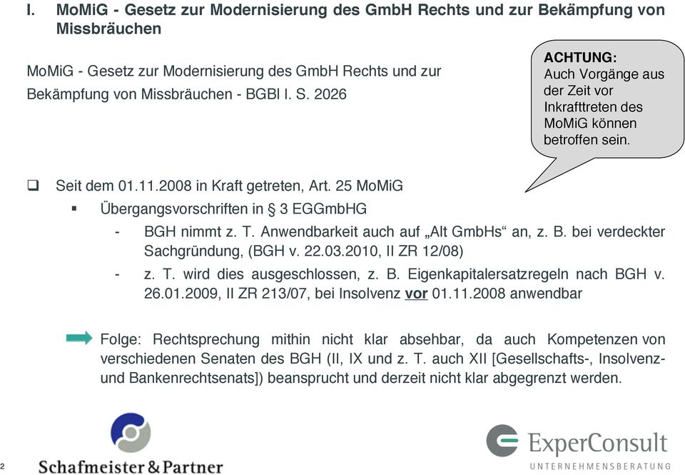Anwendbarkeit auch auf Alt GmbHs an, z. B. bei verdeckter Sachgründung, (BGH v. 22.03.2010, II ZR 12/08) - z. T. wird dies ausgeschlossen, z. B. Eigenkapitalersatzregeln nach BGH v. 26.01.2009, II ZR 213/07, bei Insolvenz vor 01.