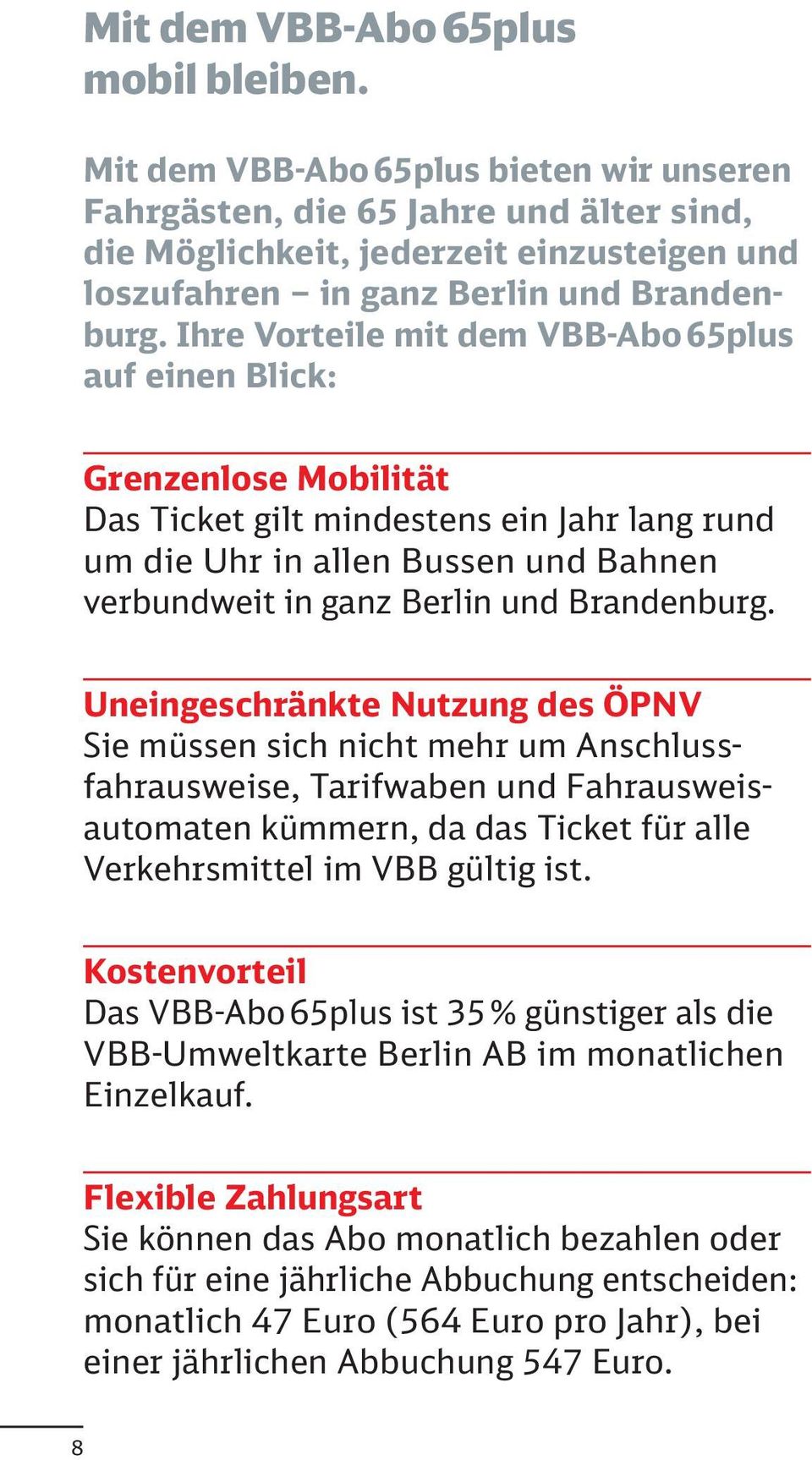 Ihre Vorteile mit dem VBB-Abo 65plus auf einen Blick: Grenzenlose Mobilität Das Ticket gilt mindestens ein Jahr lang rund um die Uhr in allen Bussen und Bahnen verbundweit in ganz Berlin und