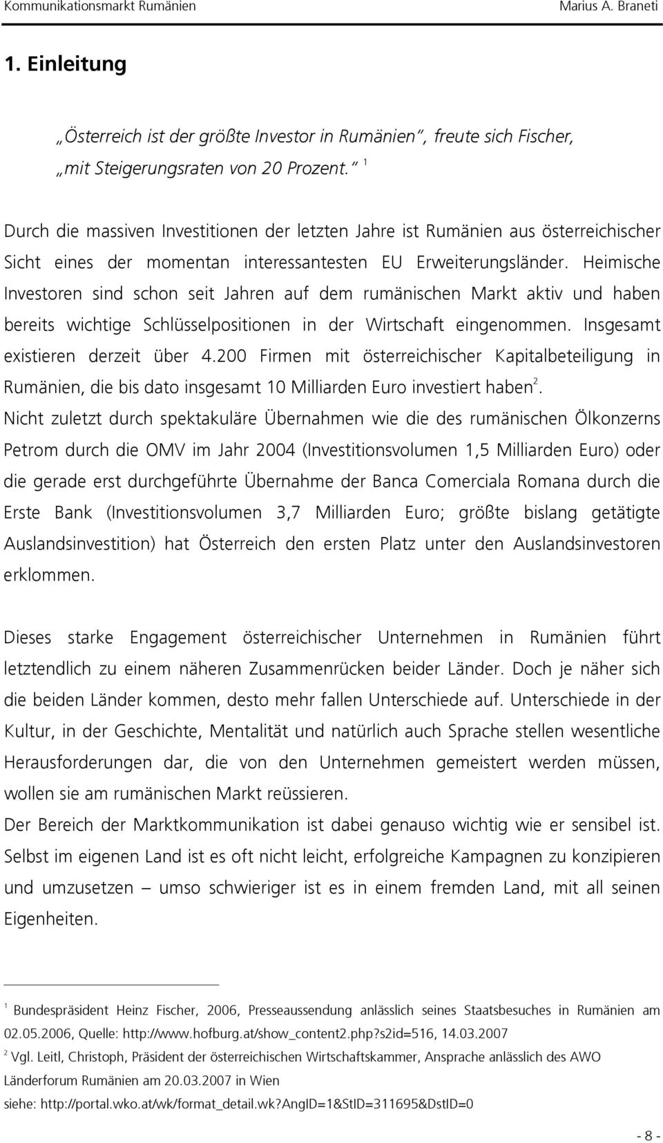 Heimische Investoren sind schon seit Jahren auf dem rumänischen Markt aktiv und haben bereits wichtige Schlüsselpositionen in der Wirtschaft eingenommen. Insgesamt existieren derzeit über 4.