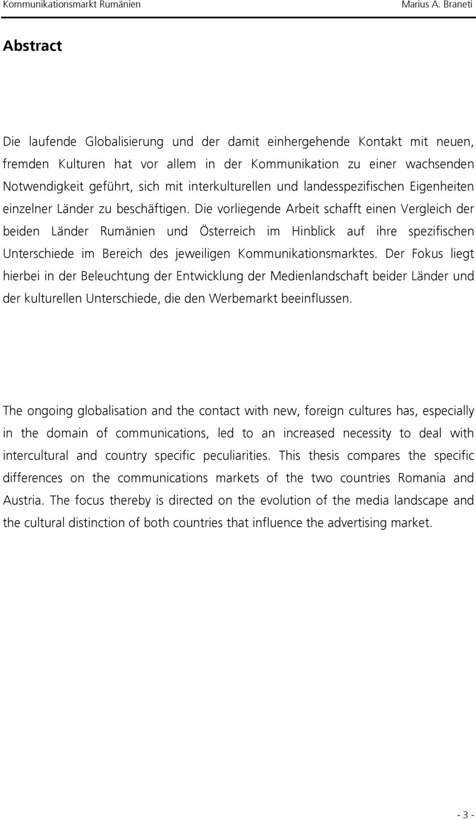 Die vorliegende Arbeit schafft einen Vergleich der beiden Länder Rumänien und Österreich im Hinblick auf ihre spezifischen Unterschiede im Bereich des jeweiligen Kommunikationsmarktes.