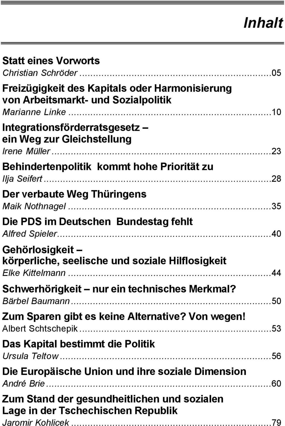 ..35 Die PDS im Deutschen Bundestag fehlt Alfred Spieler...40 Gehörlosigkeit körperliche, seelische und soziale Hilflosigkeit Elke Kittelmann...44 Schwerhörigkeit nur ein technisches Merkmal?