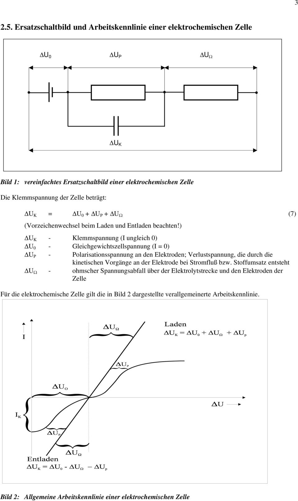 ) ΔU K Klemmspannung ( ungleich 0) ΔU 0 Gleichgewichtszellspannung ( 0) ΔU P Polarisationsspannung an den Elektroden; Verlustspannung, die durch die kinetischen Vorgänge an der