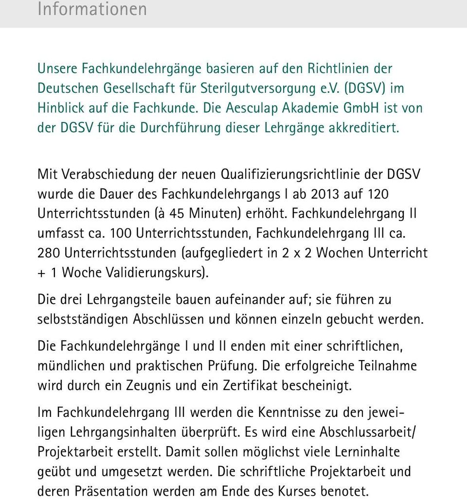 Mit Verabschiedung der neuen Qualifizierungsrichtlinie der DGSV wurde die Dauer des Fachkundelehrgangs I ab 2013 auf 120 Unterrichtsstunden (à 45 Minuten) erhöht. Fachkundelehrgang II umfasst ca.