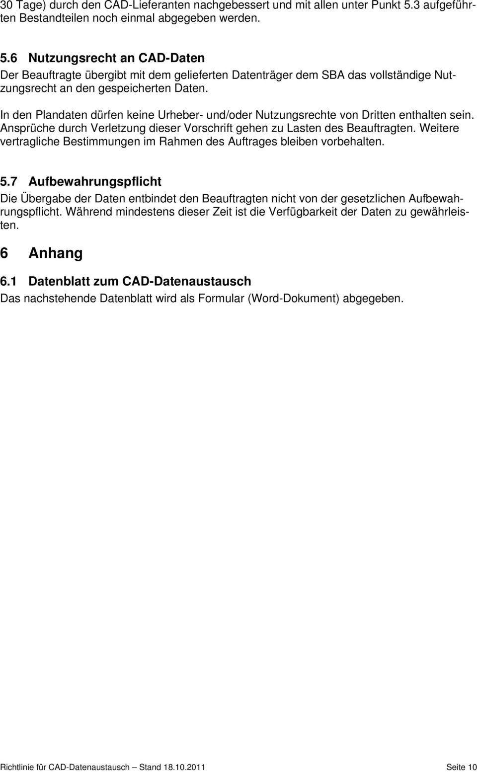 6 Nutzungsrecht an CAD-Daten Der Beauftragte übergibt mit dem gelieferten Datenträger dem SBA das vollständige Nutzungsrecht an den gespeicherten Daten.