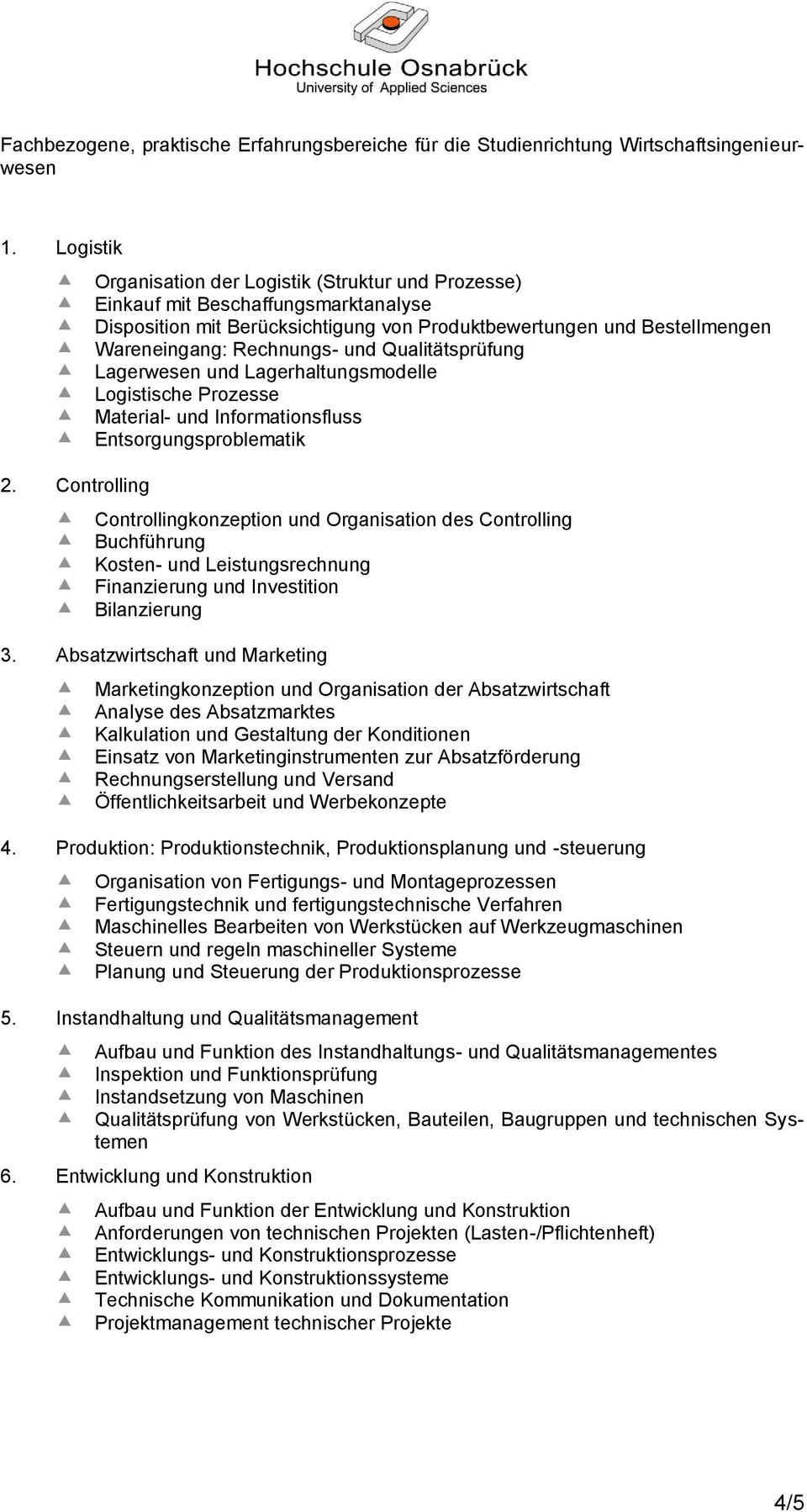 und Qualitätsprüfung Lagerwesen und Lagerhaltungsmodelle Logistische Prozesse Material- und Informationsfluss Entsorgungsproblematik Controllingkonzeption und Organisation des Controlling Buchführung