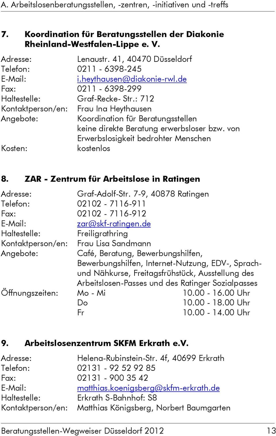: 712 Kontaktperson/en: Frau Ina Heythausen Angebote: Koordination für Beratungsstellen keine direkte Beratung erwerbsloser bzw. von Erwerbslosigkeit bedrohter Menschen kostenlos 8.