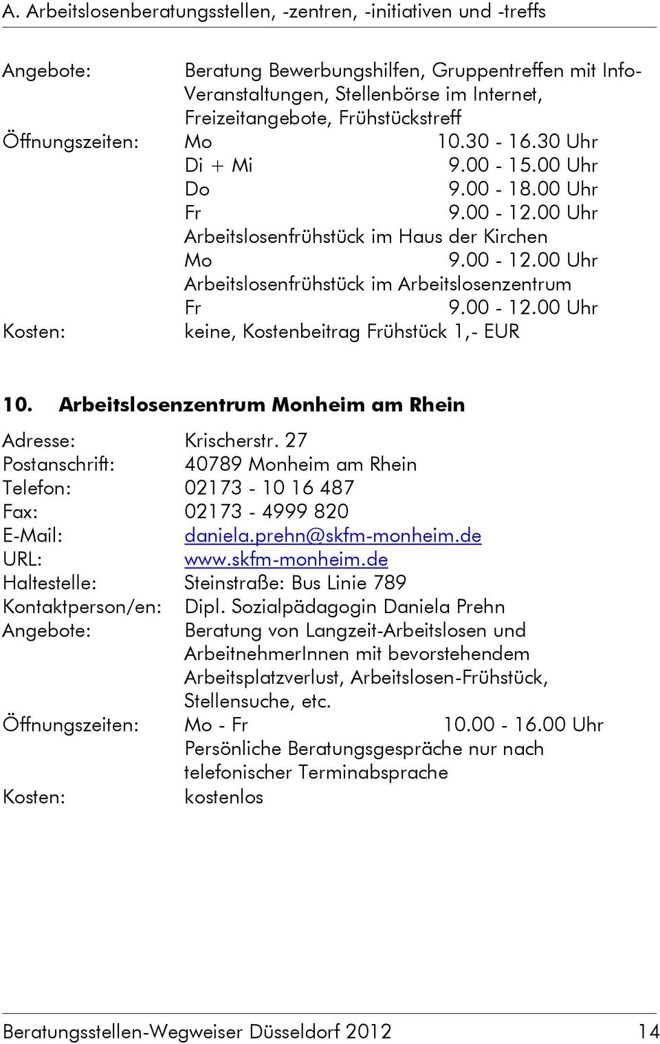 00-12.00 Uhr keine, Kostenbeitrag Frühstück 1,- EUR 10. Arbeitslosenzentrum Monheim am Rhein Krischerstr. 27 Postanschrift: 40789 Monheim am Rhein Telefon: 02173-10 16 487 Fax: 02173-4999 820 daniela.